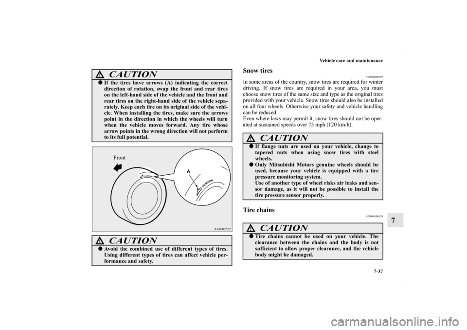 MITSUBISHI LANCER RALLIART 2010 8.G Owners Manual Vehicle care and maintenance
7-37
7
Snow tires
N00940000359
In some areas of the country, snow tires are required for winter
driving. If snow tires are required in your area, you must
choose snow tire
