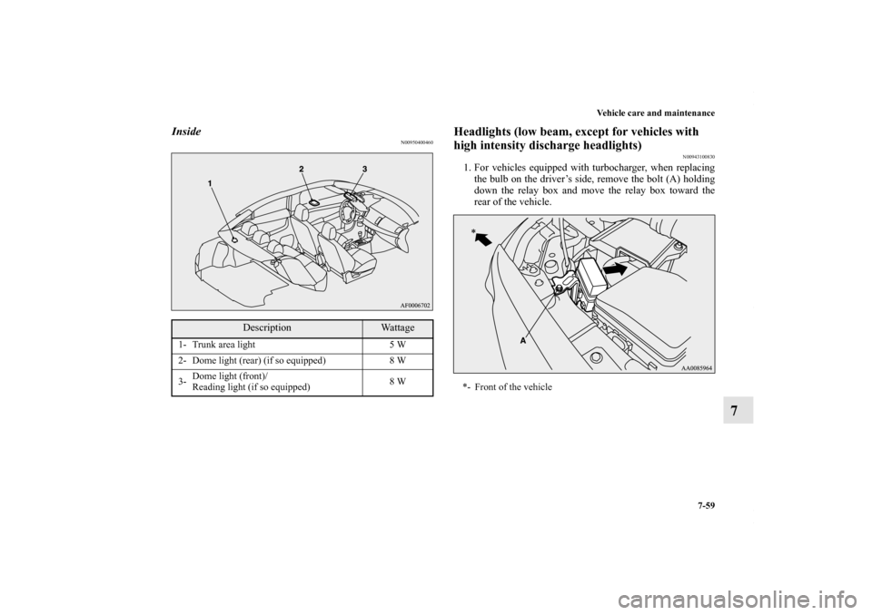 MITSUBISHI LANCER RALLIART 2010 8.G Owners Manual Vehicle care and maintenance
7-59
7
Inside
N00950400460
Headlights (low beam, except for vehicles with 
high intensity discharge headlights)
N00943100830
1. For vehicles equipped with turbocharger, wh