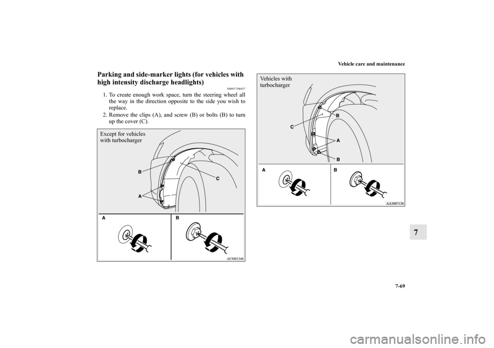 MITSUBISHI LANCER RALLIART 2010 8.G Owners Guide Vehicle care and maintenance
7-69
7
Parking and side-marker lights (for vehicles with 
high intensity discharge headlights)
N00917300437
1. To create enough work space, turn the steering wheel all
the