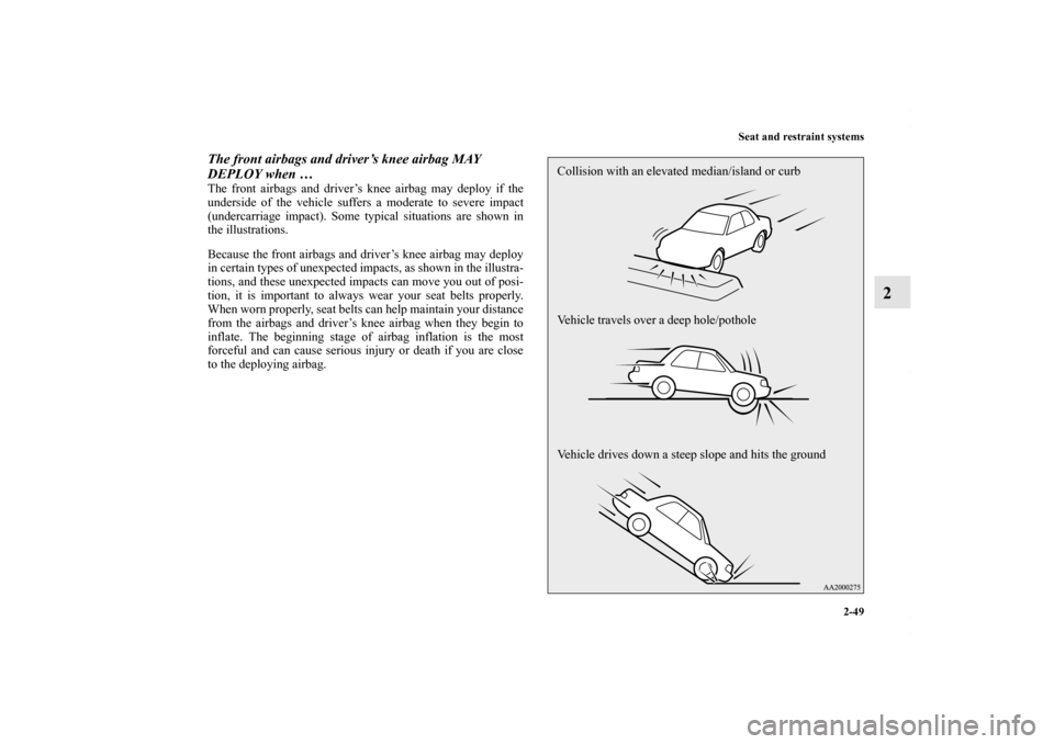 MITSUBISHI LANCER RALLIART 2010 8.G Manual PDF Seat and restraint systems
2-49
2
The front airbags and driver’s knee airbag MAY
DEPLOY when … The front airbags and driver’s knee airbag may deploy if the
underside of the vehicle suffers a mo MITSUBISHI LANCER RALLIART 2010 8.G Manual PDF Seat and restraint systems
2-49
2
The front airbags and driver’s knee airbag MAY
DEPLOY when … The front airbags and driver’s knee airbag may deploy if the
underside of the vehicle suffers a mo