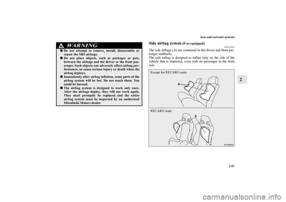 MITSUBISHI LANCER RALLIART 2010 8.G Owners Manual Seat and restraint systems
2-51
2
Side airbag system
 (if so equipped)
N00408100346
The side airbags (A) are contained in the driver and front pas-
senger seatbacks.
The side airbag is designed to inf