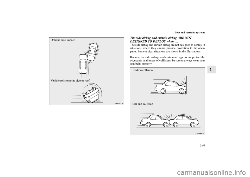 MITSUBISHI LANCER RALLIART 2010 8.G Manual Online Seat and restraint systems
2-57
2
The side airbag and curtain airbag ARE NOT 
DESIGNED TO DEPLOY when …The side airbag and curtain airbag are not designed to deploy in
situations where they cannot p