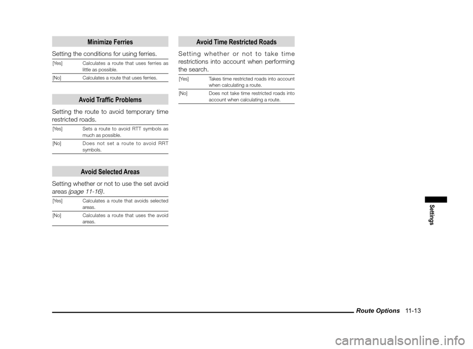MITSUBISHI LANCER RALLIART 2011 8.G MMCS Manual Route Options   11-13
Settings
Minimize Ferries
Setting the conditions for using ferries.
[Yes] Calculates a route that uses ferries as 
little as possible.
[No] Calculates a route that uses ferries.
