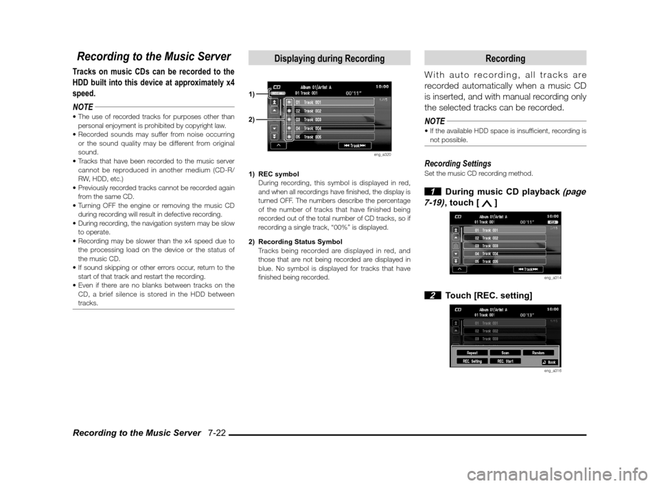 MITSUBISHI LANCER RALLIART 2011 8.G MMCS Manual Recording to the Music Server   7-22
Recording to the Music Server
Tracks on music CDs can be recorded to the 
HDD built into this device at approximately x4 
speed.
NOTE
personal enjoyment is prohibi