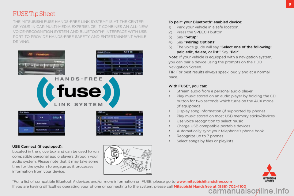 MITSUBISHI LANCER RALLIART 2011 8.G Owners Handbook 9
FUSE Tip Sheet 
the mitsUbishi fUse hanDs\bfRee link sYstem™ is at the centeR 
of Y oUR in caR mUlti\bmeDia exPeRience. it combines an all\bnew 
voice\bRecognition s Ystem anD bl Uetooth® inteRfa