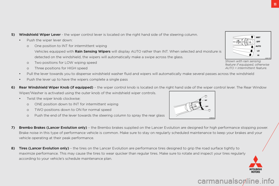 MITSUBISHI LANCER RALLIART 2011 8.G Owners Handbook 11
5) Windshield Wiper Lever \b the wiper control lever is located on the right hand\: side of the steering column.
• Push the wiper lever down:
o one position to int for intermittent wiping MITSUBISHI LANCER RALLIART 2011 8.G Owners Handbook 11
5) Windshield Wiper Lever \b the wiper control lever is located on the right hand\: side of the steering column.
• Push the wiper lever down:
o one position to int for intermittent wiping