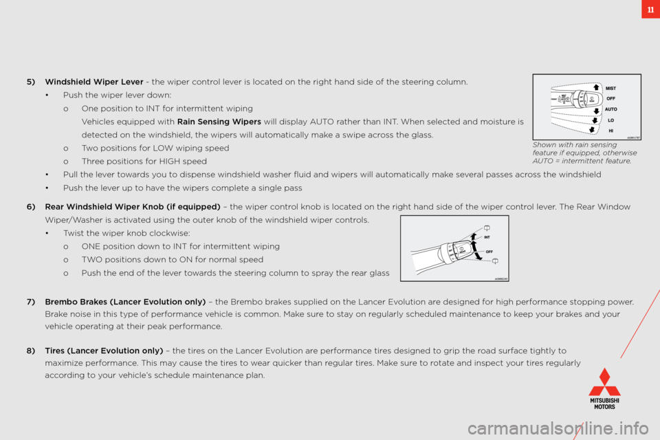 MITSUBISHI LANCER RALLIART 2011 8.G Owners Handbook 11
5)  Windshield Wiper Lever \b the wiper control lever is located on the right hand\: side of the steering column.
  • Push the wiper lever down:
    o  one position to int for intermittent wiping