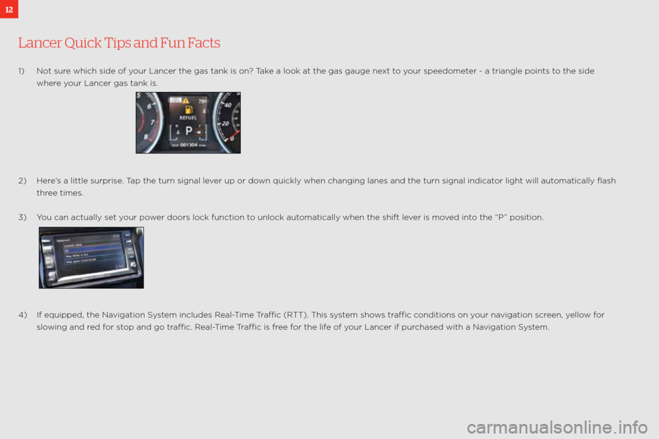 MITSUBISHI LANCER RALLIART 2011 8.G Owners Handbook 12
Lancer Quick Tips and Fun Facts
\f)  not sure which side of your lancer the gas tank is o\:n? take a look at the gas gauge next to your speedometer \b a triangle points\: to the side 
where your la