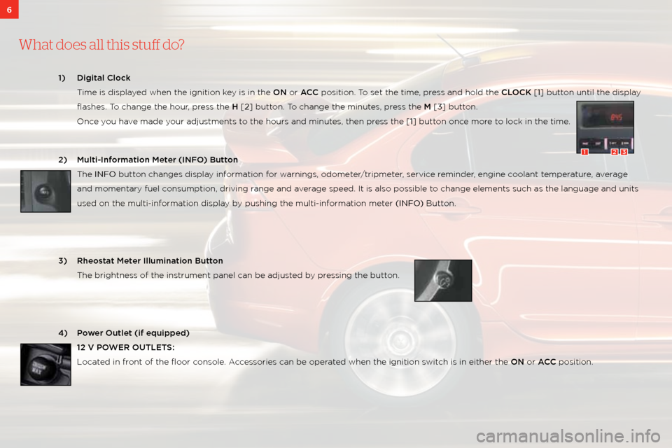 MITSUBISHI LANCER RALLIART 2011 8.G Owners Handbook 6
What does a\f\f this stu\b do?
1) Digital Cl\b\fk 
  t ime is displayed when the ignition\: key is in the ON or ACC position. t o set the time, press and hold the CLOCK [1] button until the display 