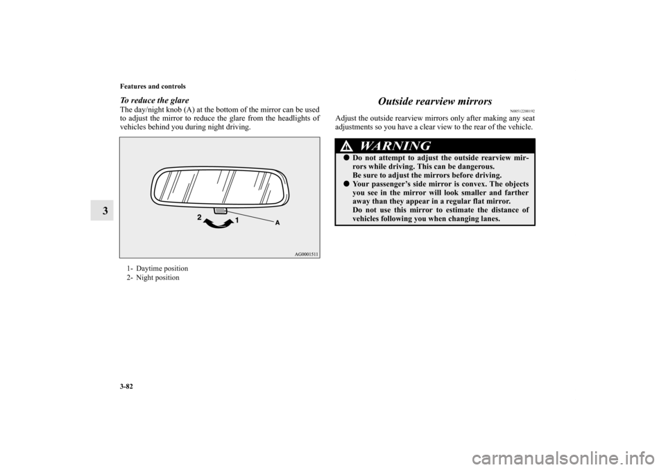 MITSUBISHI LANCER RALLIART 2011 8.G Owners Manual 3-82 Features and controls
3
To reduce the glareThe day/night knob (A) at the bottom of the mirror can be used
to adjust the mirror to reduce the glare from the headlights of
vehicles behind you durin