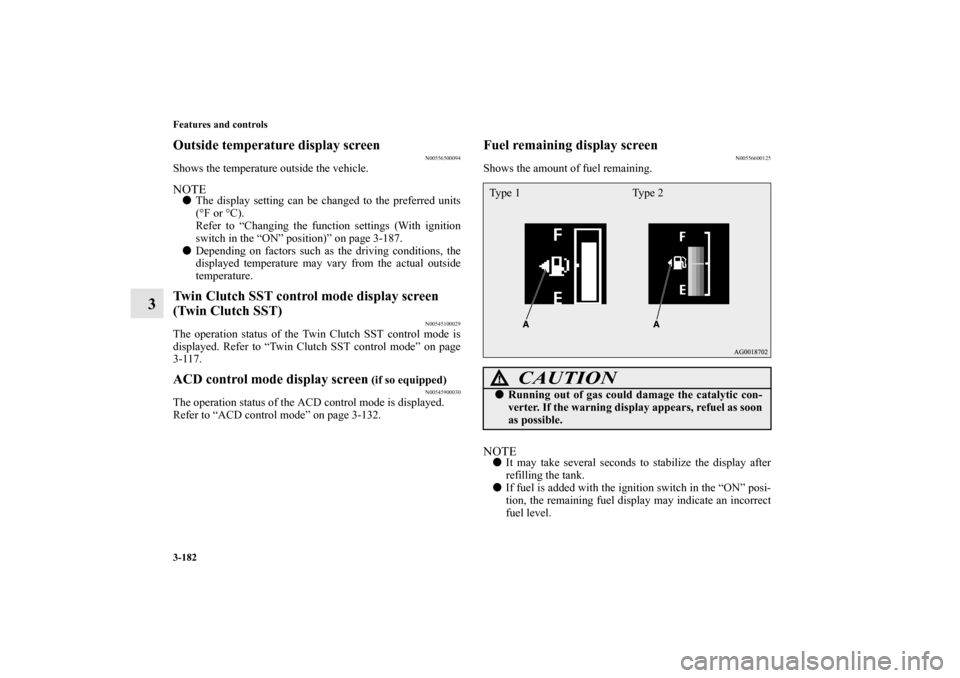 MITSUBISHI LANCER RALLIART 2011 8.G Owners Manual 3-182 Features and controls
3
Outside temperature display screen
N00556500094
Shows the temperature outside the vehicle.NOTEThe display setting can be changed to the preferred units
(°F or °C).
Ref