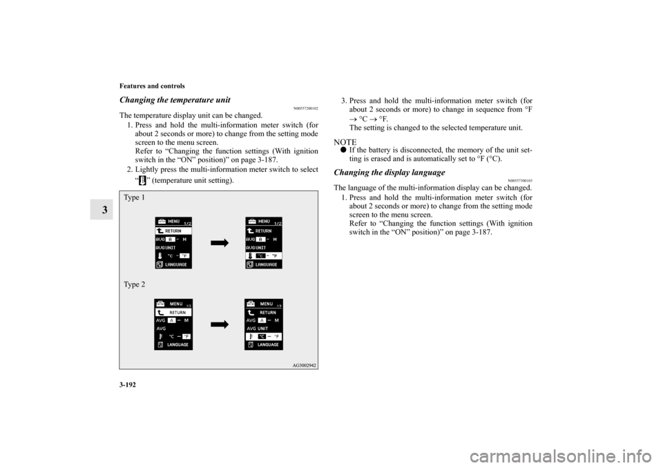 MITSUBISHI LANCER RALLIART 2011 8.G Owners Manual 3-192 Features and controls
3
Changing the temperature unit
N00557200102
The temperature display unit can be changed.
1. Press and hold the multi-information meter switch (for
about 2 seconds or more)