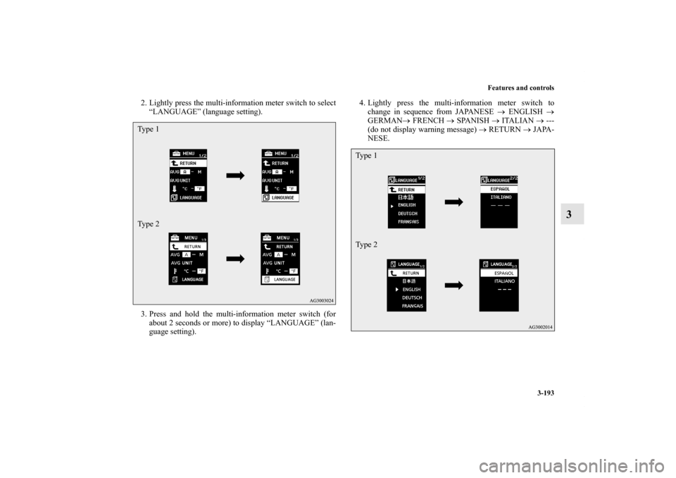 MITSUBISHI LANCER RALLIART 2011 8.G Owners Manual Features and controls
3-193
3
2. Lightly press the multi-information meter switch to select
“LANGUAGE” (language setting).
3. Press and hold the multi-information meter switch (for
about 2 seconds