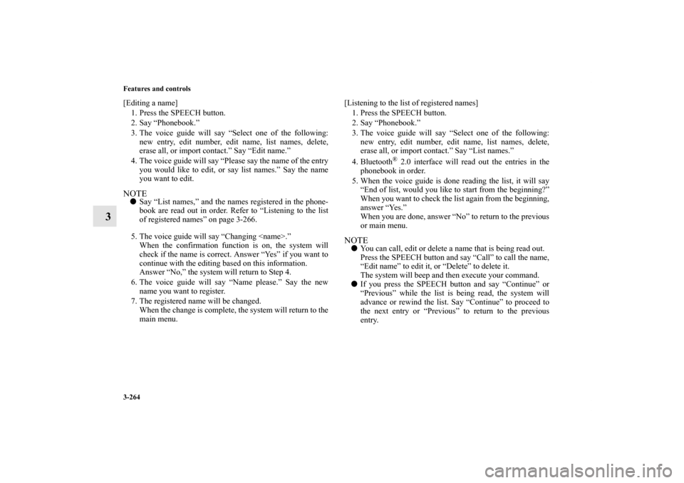 MITSUBISHI LANCER RALLIART 2011 8.G Owners Manual 3-264 Features and controls
3
[Editing a name]
1. Press the SPEECH button.
2. Say “Phonebook.”
3. The voice guide will say “Select one of the following:
new entry, edit number, edit name, list n