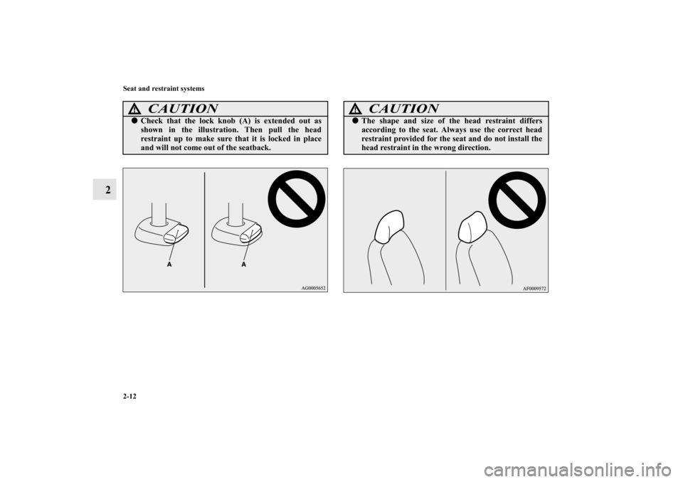 MITSUBISHI LANCER RALLIART 2011 8.G Service Manual 2-12 Seat and restraint systems
2
CAUTION
!Check that the lock knob (A) is extended out as
shown in the illustration. Then pull the head
restraint up to make sure that it is locked in place
and will 