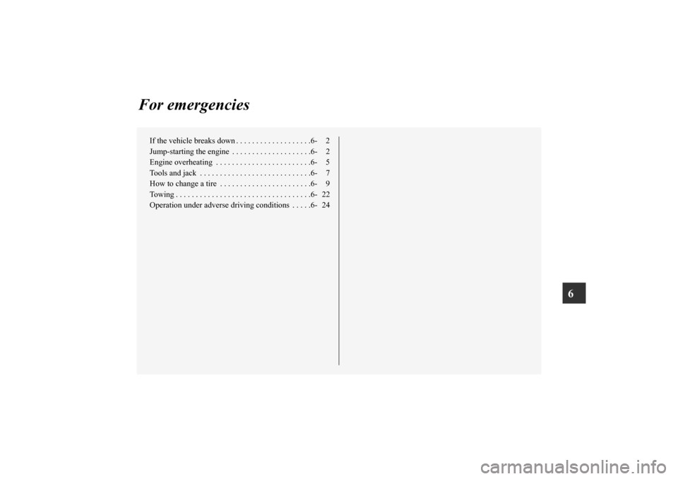 MITSUBISHI LANCER RALLIART 2011 8.G Owners Manual 6
For emergencies
If the vehicle breaks down . . . . . . . . . . . . . . . . . . .6- 2
Jump-starting the engine  . . . . . . . . . . . . . . . . . . . .6- 2
Engine overheating  . . . . . . . . . . . .