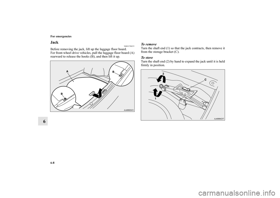 MITSUBISHI LANCER RALLIART 2011 8.G Owners Manual 6-8 For emergencies
6
Jack
N00832700255
Before removing the jack, lift up the luggage floor board.
For front-wheel drive vehicles, pull the luggage floor board (A)
rearward to release the hooks (B), a MITSUBISHI LANCER RALLIART 2011 8.G Owners Manual 6-8 For emergencies
6
Jack
N00832700255
Before removing the jack, lift up the luggage floor board.
For front-wheel drive vehicles, pull the luggage floor board (A)
rearward to release the hooks (B), a