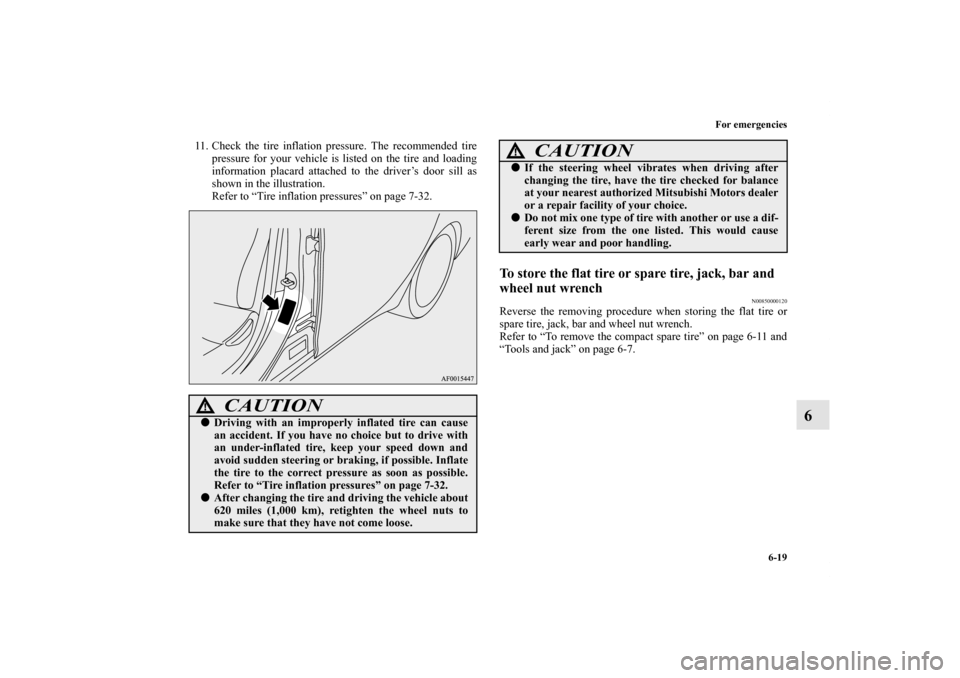 MITSUBISHI LANCER RALLIART 2011 8.G Owners Manual For emergencies
6-19
6
11. Check the tire inflation pressure. The recommended tire
pressure for your vehicle is listed on the tire and loading
information placard attached to the driver’s door sill 