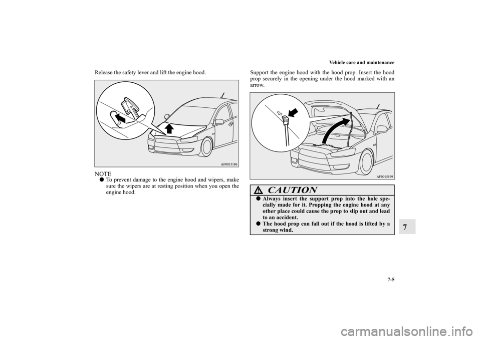 MITSUBISHI LANCER RALLIART 2011 8.G Owners Manual Vehicle care and maintenance
7-5
7
Release the safety lever and lift the engine hood. NOTETo prevent damage to the engine hood and wipers, make
sure the wipers are at resting position when you open t