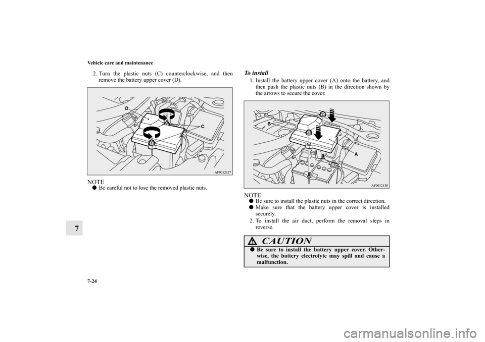 MITSUBISHI LANCER RALLIART 2011 8.G Owners Manual 7-24 Vehicle care and maintenance
7
2. Turn the plastic nuts (C) counterclockwise, and then
remove the battery upper cover (D).NOTEBe careful not to lose the removed plastic nuts.
To  i n s t a l l1.