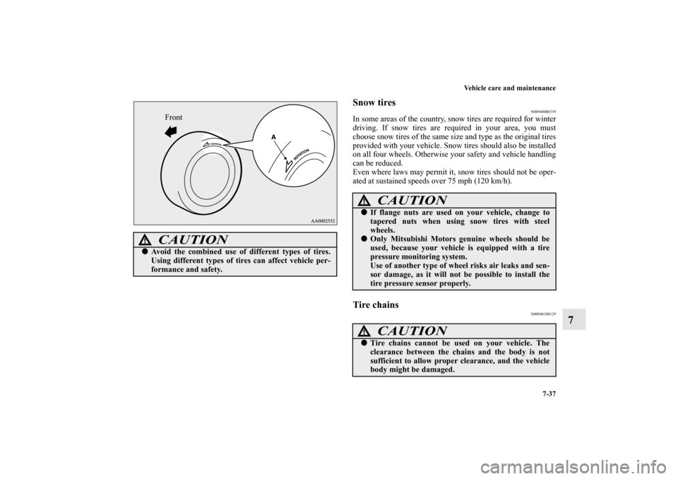 MITSUBISHI LANCER RALLIART 2011 8.G Owners Manual Vehicle care and maintenance
7-37
7
Snow tires
N00940000359
In some areas of the country, snow tires are required for winter
driving. If snow tires are required in your area, you must
choose snow tire