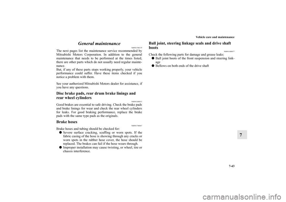 MITSUBISHI LANCER RALLIART 2011 8.G Owners Manual Vehicle care and maintenance
7-43
7 General maintenance
N00941500159
The next pages list the maintenance service recommended by
Mitsubishi Motors Corporation. In addition to the general
maintenance th