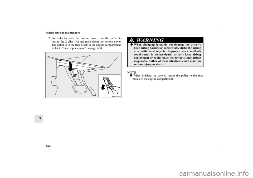 MITSUBISHI LANCER RALLIART 2011 8.G Owners Manual 7-48 Vehicle care and maintenance
7
2. For vehicles with the bottom cover, use the puller to
loosen the 2 clips (A) and push down the bottom cover.
The puller is in the fuse block in the engine compar