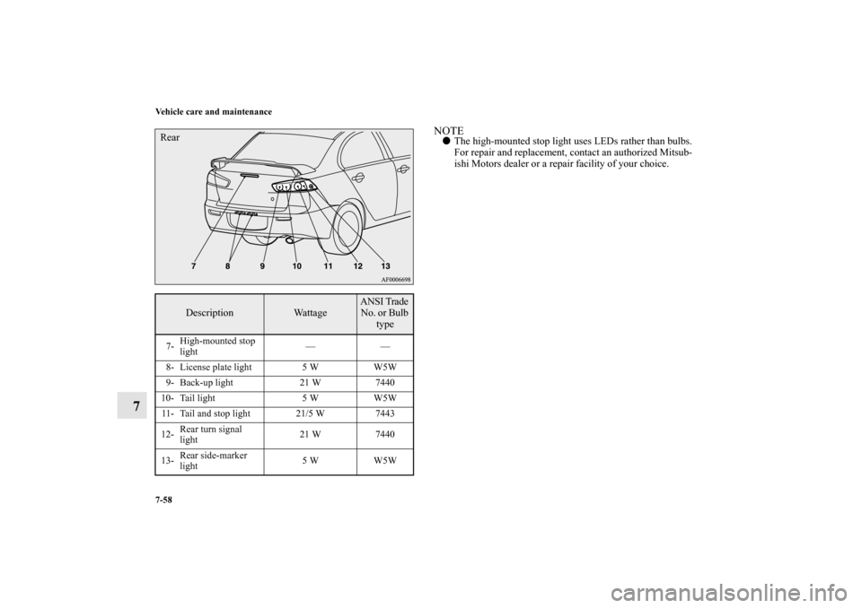 MITSUBISHI LANCER RALLIART 2011 8.G Owners Manual 7-58 Vehicle care and maintenance
7
NOTEThe high-mounted stop light uses LEDs rather than bulbs.
For repair and replacement, contact an authorized Mitsub-
ishi Motors dealer or a repair facility of y