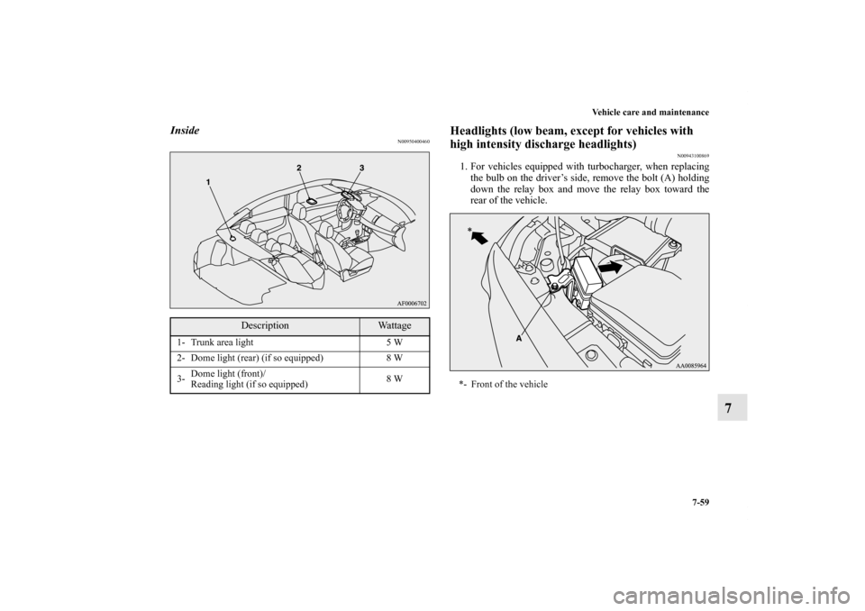MITSUBISHI LANCER RALLIART 2011 8.G Owners Manual Vehicle care and maintenance
7-59
7
Inside
N00950400460
Headlights (low beam, except for vehicles with
high intensity discharge headlights)
N00943100869
1. For vehicles equipped with turbocharger, wh MITSUBISHI LANCER RALLIART 2011 8.G Owners Manual Vehicle care and maintenance
7-59
7
Inside
N00950400460
Headlights (low beam, except for vehicles with
high intensity discharge headlights)
N00943100869
1. For vehicles equipped with turbocharger, wh