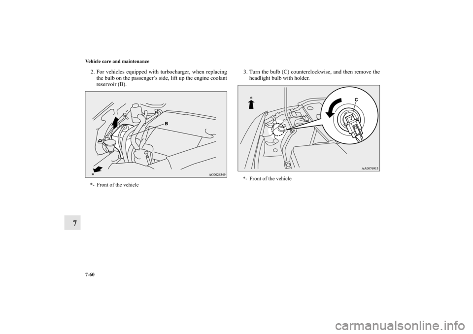 MITSUBISHI LANCER RALLIART 2011 8.G Owners Manual 7-60 Vehicle care and maintenance
7
2. For vehicles equipped with turbocharger, when replacing
the bulb on the passenger’s side, lift up the engine coolant
reservoir (B).3. Turn the bulb (C) counter