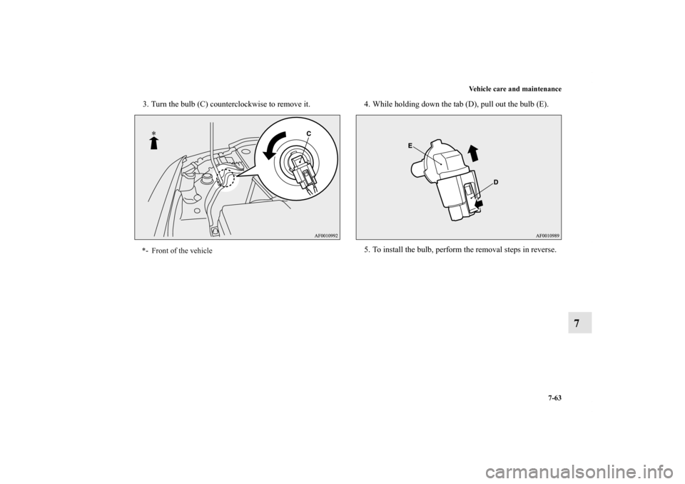 MITSUBISHI LANCER RALLIART 2011 8.G Owners Manual Vehicle care and maintenance
7-63
7
3. Turn the bulb (C) counterclockwise to remove it. 4. While holding down the tab (D), pull out the bulb (E).
5. To install the bulb, perform the removal steps in r
