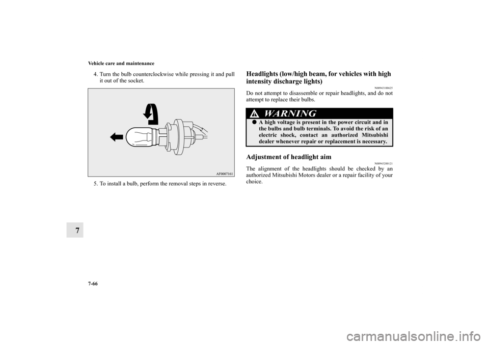 MITSUBISHI LANCER RALLIART 2011 8.G Owners Manual 7-66 Vehicle care and maintenance
7
4. Turn the bulb counterclockwise while pressing it and pull
it out of the socket.
5. To install a bulb, perform the removal steps in reverse.
Headlights (low/high 