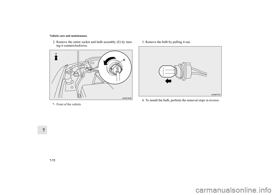 MITSUBISHI LANCER RALLIART 2011 8.G Owners Manual 7-72 Vehicle care and maintenance
7
2. Remove the entire socket and bulb assembly (E) by turn-
ing it counterclockwise.3. Remove the bulb by pulling it out.
4. To install the bulb, perform the removal