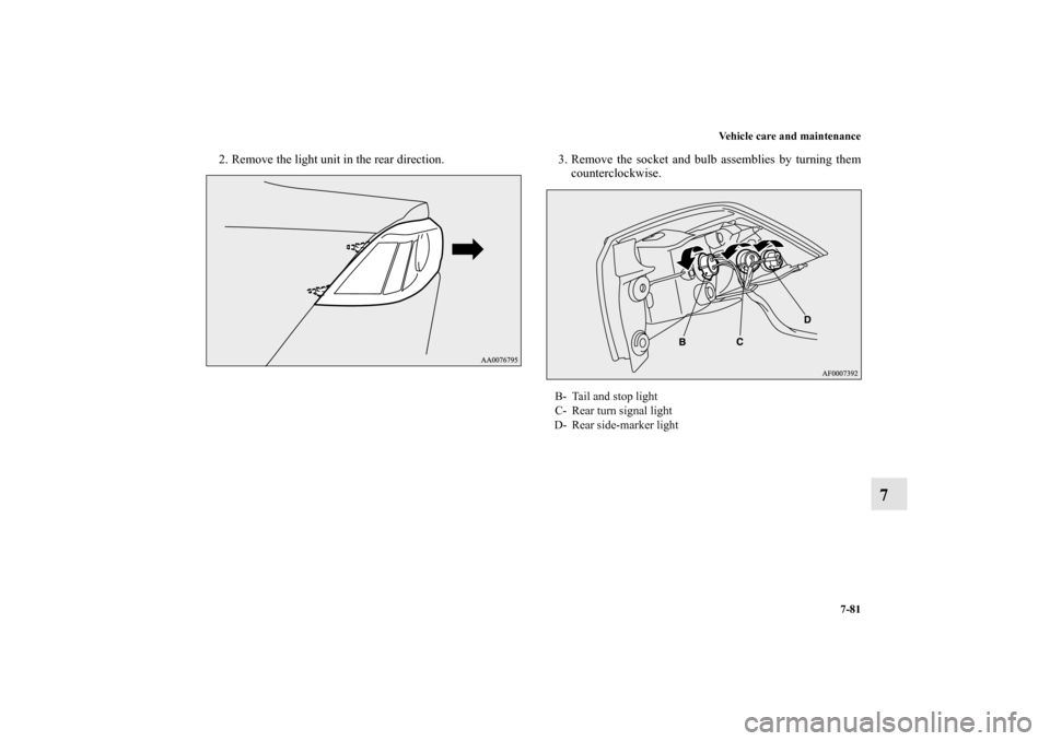 MITSUBISHI LANCER RALLIART 2011 8.G Owners Manual Vehicle care and maintenance
7-81
7
2. Remove the light unit in the rear direction. 3. Remove the socket and bulb assemblies by turning them
counterclockwise.
B- Tail and stop light
C- Rear turn signa