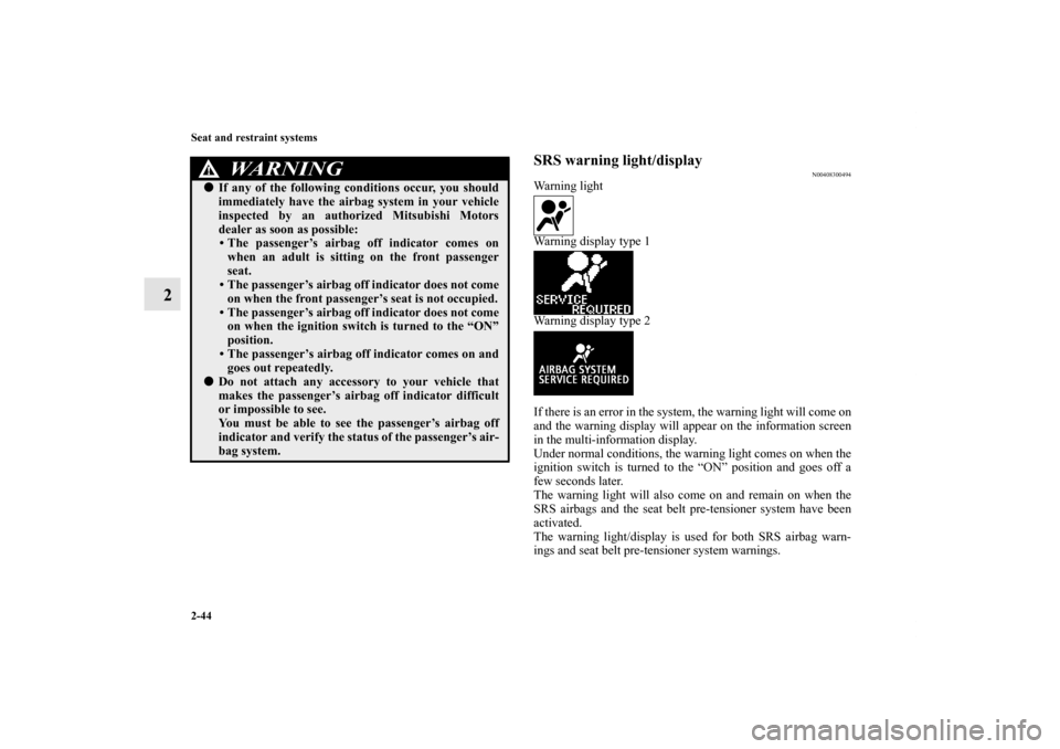 MITSUBISHI LANCER RALLIART 2011 8.G Manual PDF 2-44 Seat and restraint systems
2
SRS warning light/display
N00408300494
Warning light
Warning display type 1
Warning display type 2
If there is an error in the system, the warning light will come on
