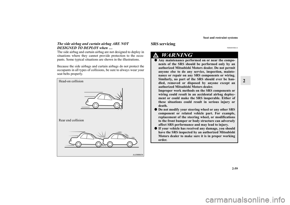MITSUBISHI LANCER RALLIART 2011 8.G Manual Online Seat and restraint systems
2-59
2
The side airbag and curtain airbag ARE NOT 
DESIGNED TO DEPLOY when …The side airbag and curtain airbag are not designed to deploy in
situations where they cannot p