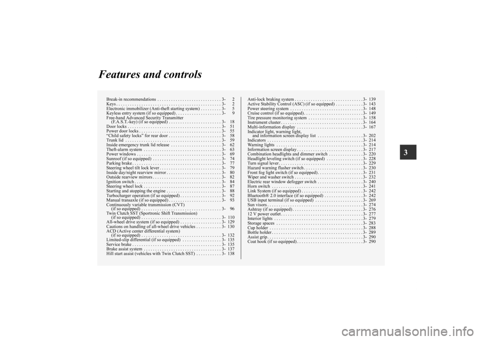 MITSUBISHI LANCER RALLIART 2011 8.G Owners Manual 3
Features and controls
Break-in recommendations  . . . . . . . . . . . . . . . . . . . . . . . . . . . . 3- 2
Keys . . . . . . . . . . . . . . . . . . . . . . . . . . . . . . . . . . . . . . . . . . 