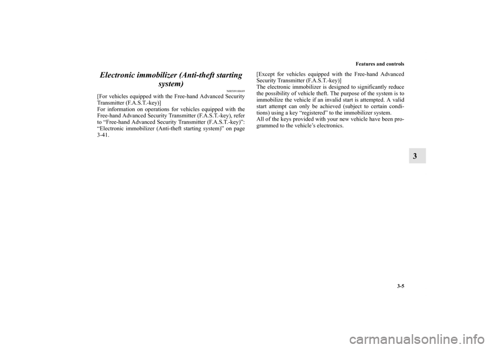 MITSUBISHI LANCER RALLIART 2011 8.G Owners Manual Features and controls
3-5
3 Electronic immobilizer (Anti-theft starting 
system)
N00509100689
[For vehicles equipped with the Free-hand Advanced Security
Transmitter (F.A.S.T.-key)]
For information on