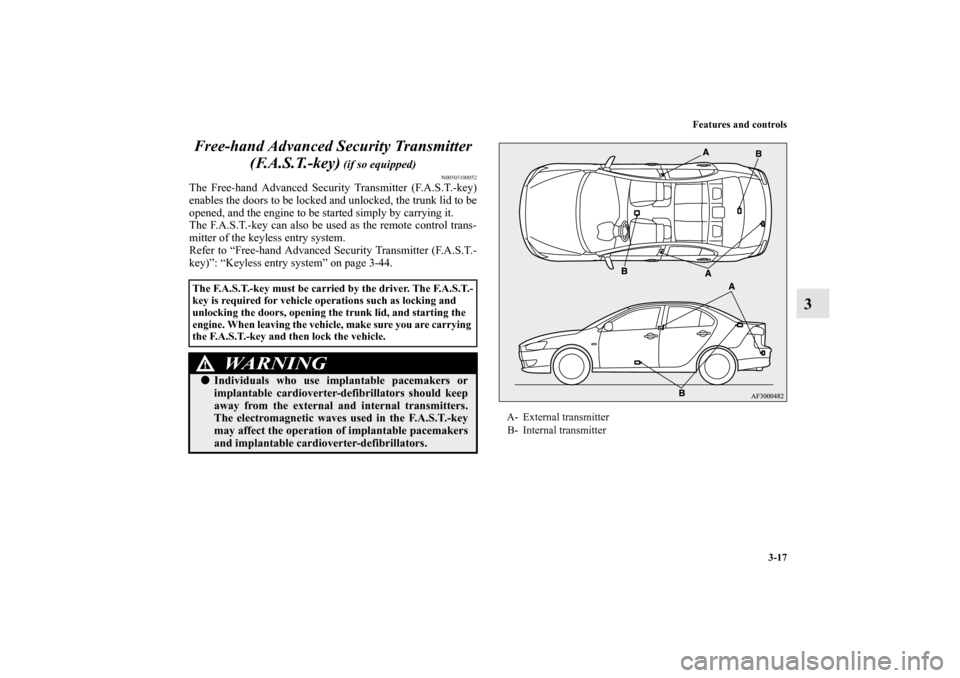 MITSUBISHI LANCER RALLIART 2012 8.G Owners Manual Features and controls
3-17
3 Free-hand Advanced Security Transmitter 
(F.A.S.T.-key)
 (if so equipped)
N00503100052
The Free-hand Advanced Security Transmitter (F.A.S.T.-key)
enables the doors to be l