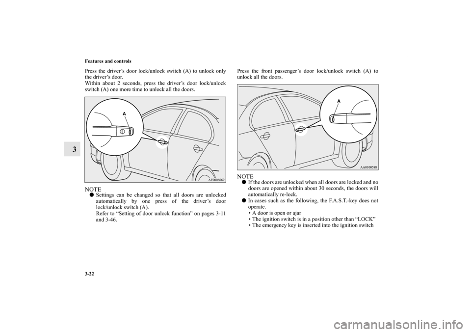 MITSUBISHI LANCER RALLIART 2012 8.G Owners Manual 3-22 Features and controls
3
Press the driver’s door lock/unlock switch (A) to unlock only
the driver’s door.
Within about 2 seconds, press the driver’s door lock/unlock
switch (A) one more time