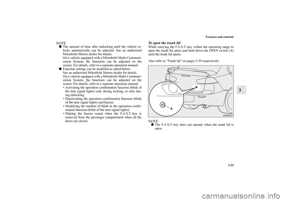 MITSUBISHI LANCER RALLIART 2012 8.G Owners Manual Features and controls
3-23
3
NOTEThe amount of time after unlocking until the vehicle re-
locks automatically can be adjusted. See an authorized
Mitsubishi Motors dealer for details.
On a vehicle equ