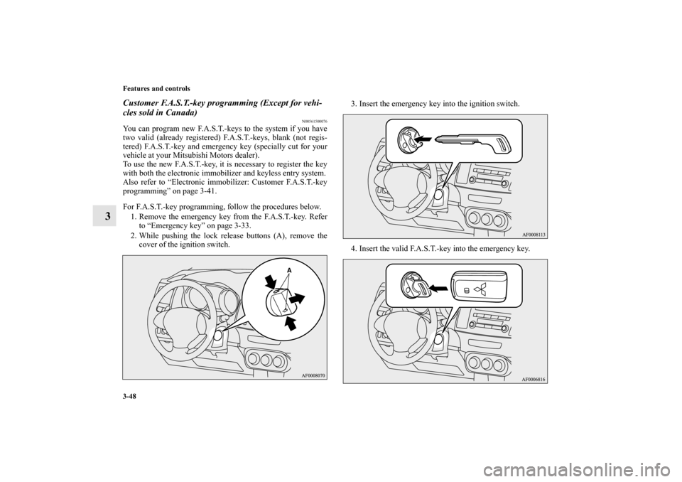 MITSUBISHI LANCER RALLIART 2012 8.G Owners Manual 3-48 Features and controls
3
Customer F.A.S.T.-key programming (Except for vehi-
cles sold in Canada)
N00561500076
You can program new F.A.S.T.-keys to the system if you have
two valid (already regist