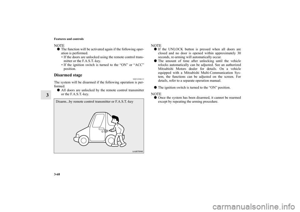 MITSUBISHI LANCER RALLIART 2012 8.G Owners Manual 3-68 Features and controls
3
NOTEThe function will be activated again if the following oper-
ation is performed.
• If the doors are unlocked using the remote control trans-
mitter or the F.A.S.T.-k