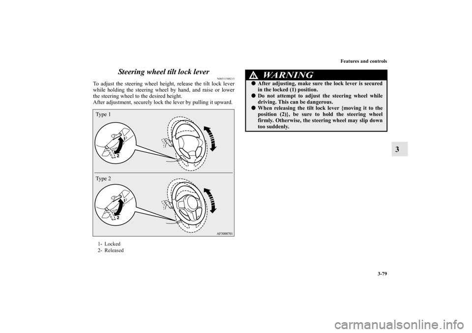 MITSUBISHI LANCER RALLIART 2012 8.G Owners Manual Features and controls
3-79
3 Steering wheel tilt lock lever
N00511500215
To adjust the steering wheel height, release the tilt lock lever
while holding the steering wheel by hand, and raise or lower
t