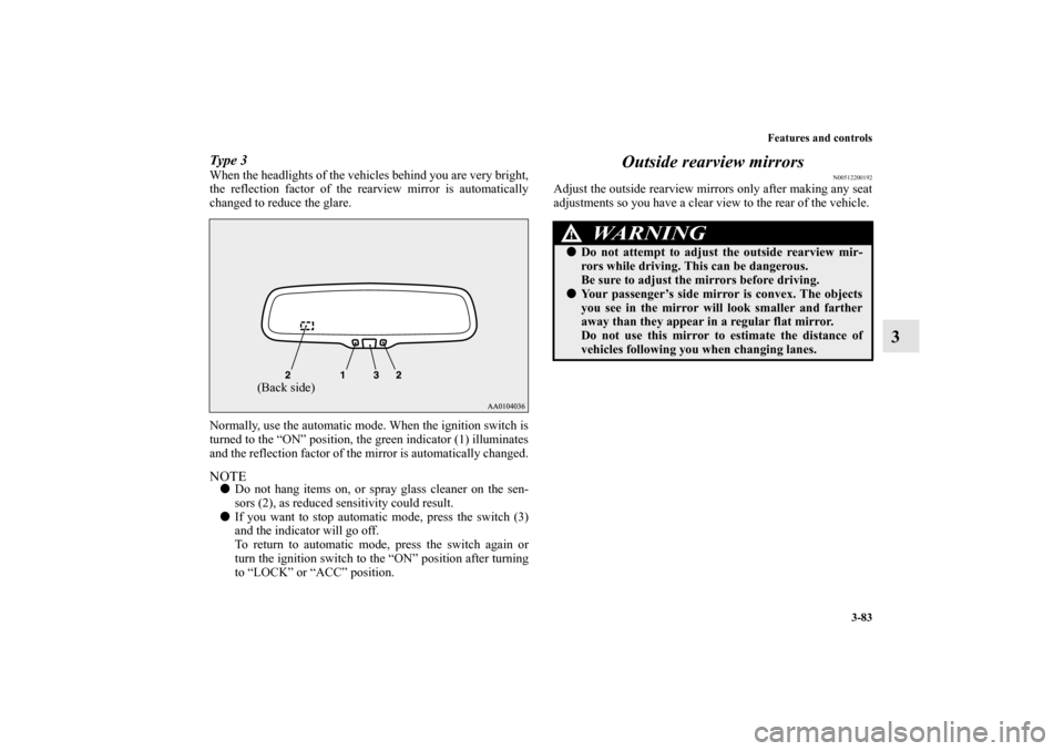 MITSUBISHI LANCER RALLIART 2012 8.G Owners Manual Features and controls
3-83
3
Type 3When the headlights of the vehicles behind you are very bright,
the reflection factor of the rearview mirror is automatically
changed to reduce the glare.
Normally, 
