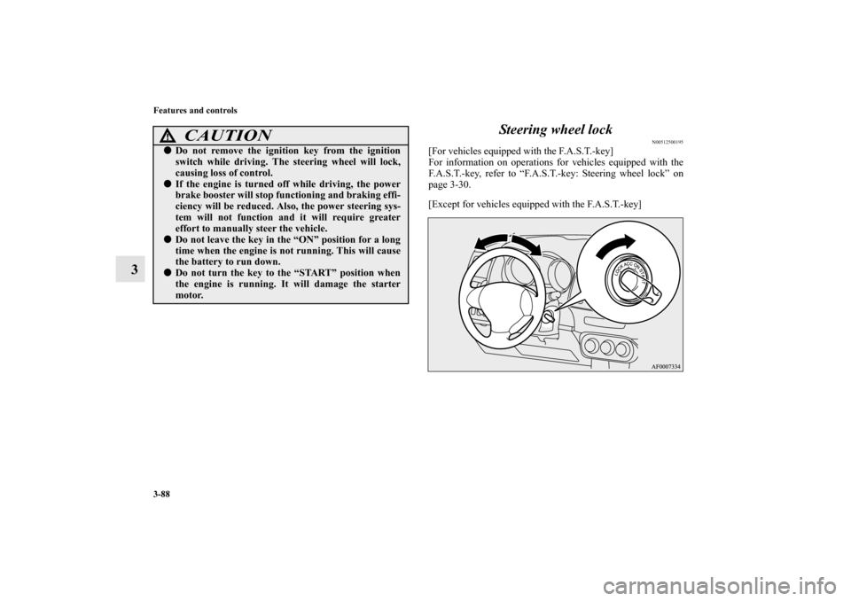 MITSUBISHI LANCER RALLIART 2012 8.G Owners Manual 3-88 Features and controls
3Steering wheel lock
N00512500195
[For vehicles equipped with the F.A.S.T.-key]
For information on operations for vehicles equipped with the
F.A.S.T.-key, refer to “F.A.S.