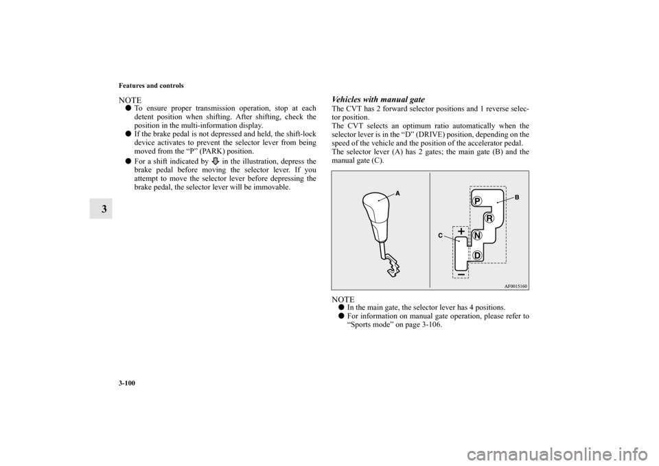 MITSUBISHI LANCER RALLIART 2012 8.G Owners Manual 3-100 Features and controls
3
NOTETo ensure proper transmission operation, stop at each
detent position when shifting. After shifting, check the
position in the multi-information display.
If the bra