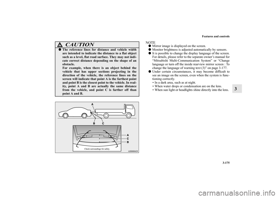 MITSUBISHI LANCER RALLIART 2012 8.G User Guide Features and controls
3-175
3
NOTEMirror image is displayed on the screen.
Monitor brightness is adjusted automatically by sensors.
It is possible to change the display language of the screen.
For 