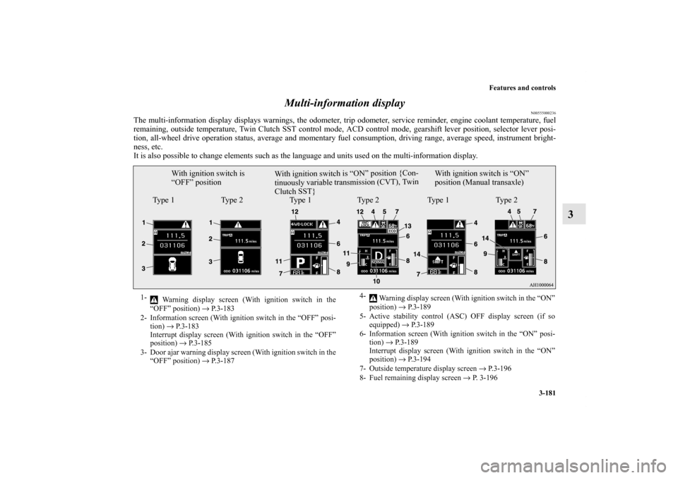 MITSUBISHI LANCER RALLIART 2012 8.G Owners Manual Features and controls
3-181
3 Multi-information display
N00555000236
The multi-information display displays warnings, the odometer, trip odometer, service reminder, engine coolant temperature, fuel
re