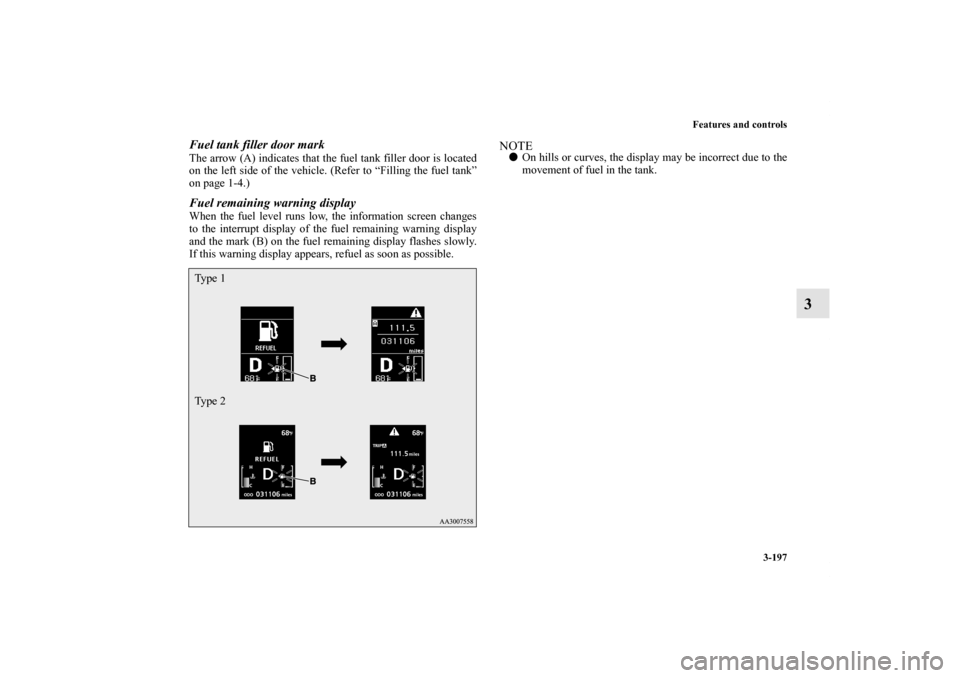 MITSUBISHI LANCER RALLIART 2012 8.G Owners Manual Features and controls
3-197
3
Fuel tank filler door markThe arrow (A) indicates that the fuel tank filler door is located
on the left side of the vehicle. (Refer to “Filling the fuel tank”
on page
